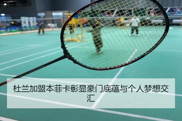 杜兰加盟本菲卡彰显豪门底蕴与个人梦想交汇